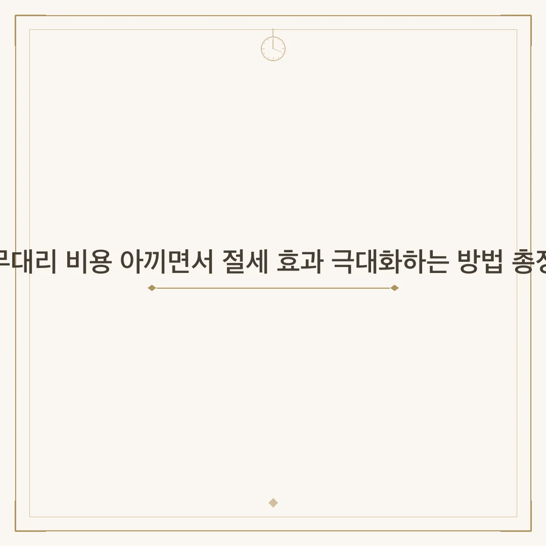 세무대리 비용 아끼면서 절세 효과 극대화하는 방법 총정리