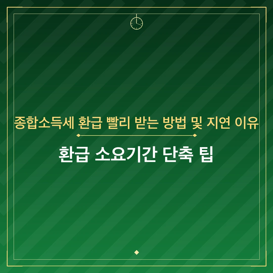 종합소득세 환급 빨리 받는 방법 및 지연 이유